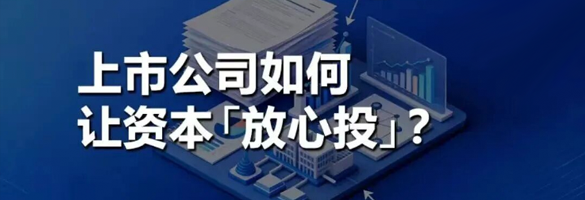 比「缺资金」更难的：上市公司如何让资本「放心投」？